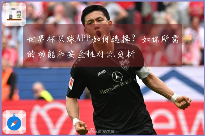世界杯买球APP如何选择？如你所需的功能和安全性对比分析