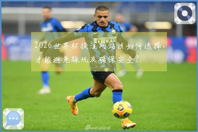 2026世界杯投注网站该如何选择，才能避免踩坑及确保安全？
