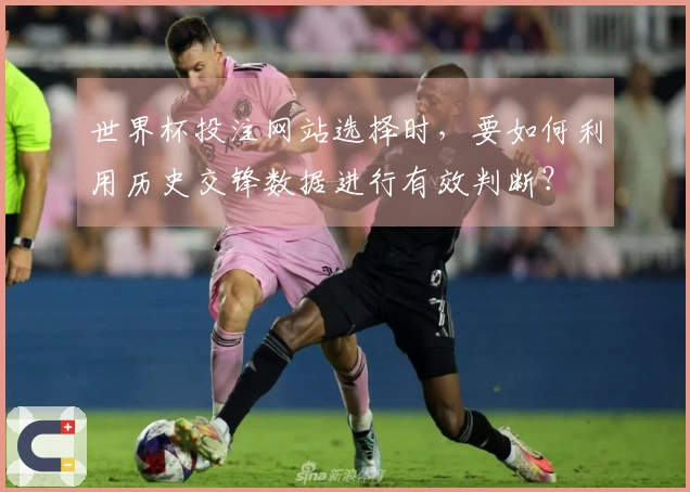 世界杯投注网站选择时，要如何利用历史交锋数据进行有效判断？